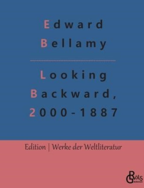 Looking Backward, 2000-1887: (Deutsche Ausgabe) Ein Rückblick aus dem Jahre 2000 auf 1887