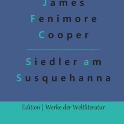 Die Ansiedler an den Quellen des Susquehanna: Ein Lederstrumpf-Roman