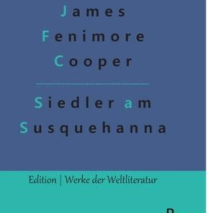 Die Ansiedler an den Quellen des Susquehanna: Ein Lederstrumpf-Roman