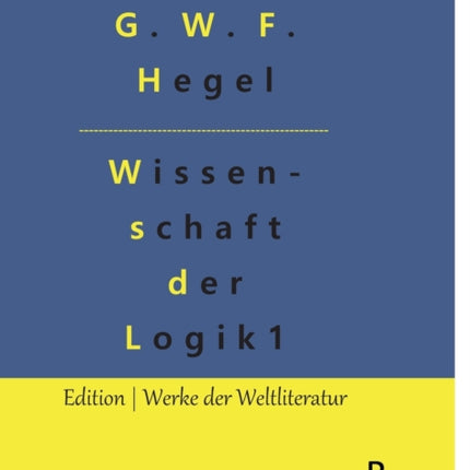 Die Wissenschaft der Logik: Teil 1 - Die objektive Logik