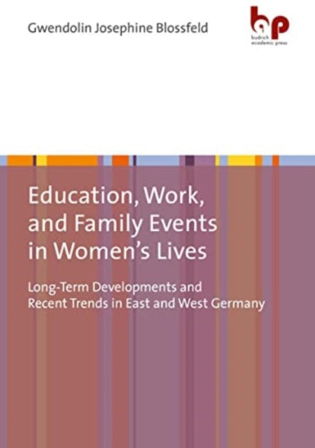 Education, Work, and Family Events in Women’s Lives: Long-Term Developments and Recent Trends in East and West Germany