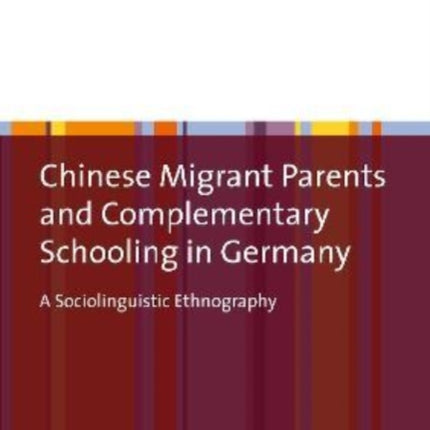 Chinese Migrant Parents and Complementary Schooling in Germany: A Sociolinguistic Ethnography