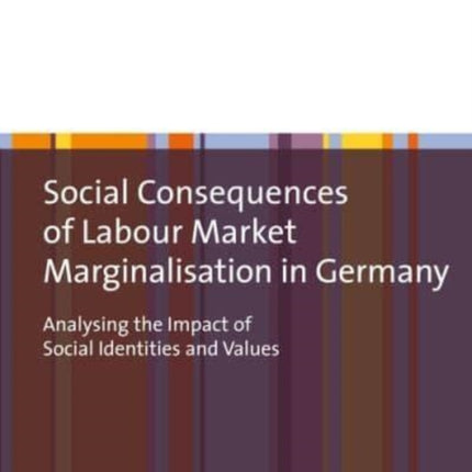 Social Consequences of Labour Market Marginalisation in Germany: Analysing the Impact of Social Identities and Values