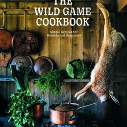 The Wild Game Cookbook: Simple Recipes for Hunters and Gourmets