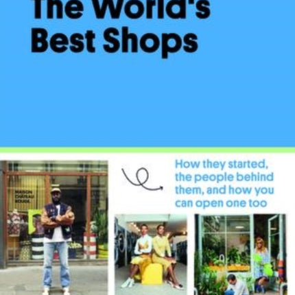 The World's Best Shops: How They Started, the People Behind Them, and How You Can Open One Too