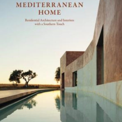 The Mediterranean Home: Residential Architecture and Interiors with a Southern Touch