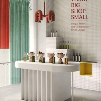 Think Big - Shop Small: Unique Stores and Contemporary Retail Design