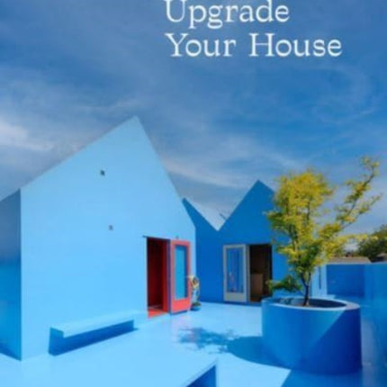 Upgrade Your House: Rebuild, Renovate, and Reimagine Your House