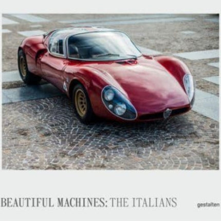 Beautiful Machines: The Italians: The Most Iconic Cars from Italy and Their Era