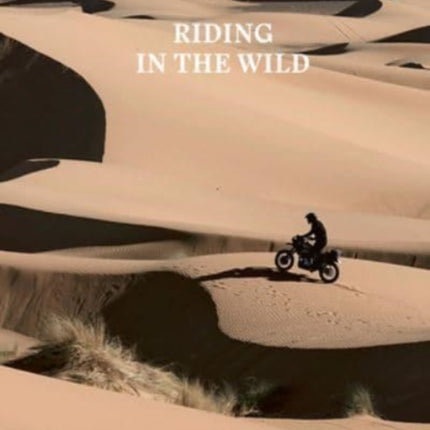 Riding in the Wild: Motorcycle Adventures Off and on the Roads