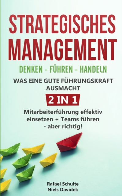 Strategisches Management Denken - Führen - Handeln Was eine gute Führungskraft ausmacht - 2 in 1: Mitarbeiterführung effektiv einsetzen + Teams führen - aber richtig!