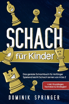 Schach für Kinder: Das geniale Schachbuch für Anfänger - Spielend leicht Schach lernen von A bis Z +inkl. Grundlagen, Techniken & Strategien!