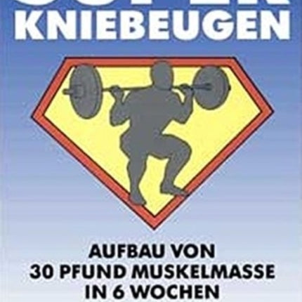 Super Kniebeugen Aufbau von 30 Pfund Muskelmasse in 6 Wochen