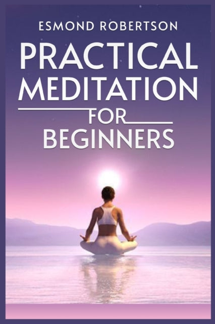 Practical Meditation for Beginners: Finding Calm Within Chaos. A Beginner's Guide to Meditation Techniques (2023)