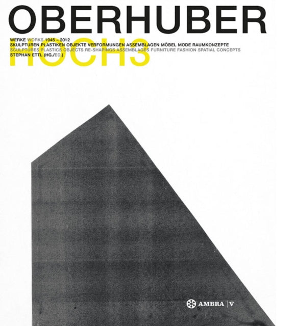 OSWALD OBERHUBER HOCH3. Werke / Works 1945-2012.: Skulpturen - Plastiken - Objekte - Verformungen - Assemblagen - Möbel - Mode - Raumkonzepte / Sculptures - Plastics - Objects - Re-Shapings - Assemblages - Furnitures - Fashion - Spatial Con