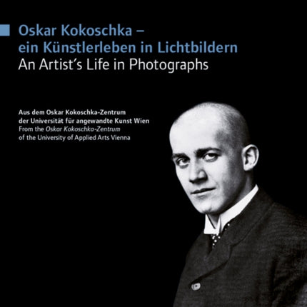 Oskar Kokoschka – ein Künstlerleben in Lichtbildern Oskar Kokoschka – An Artist's Life in Photographs: Aus dem Oskar Kokoschka-Zentrum der Universität für angewandte Kunst Wien From the Oskar Kokoschka-Zentrum of the University of Applied A