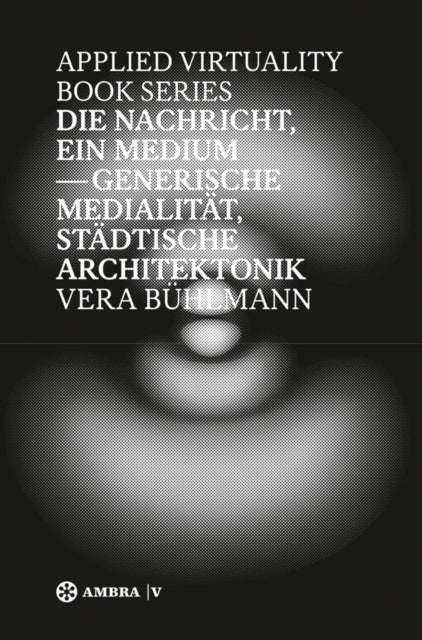 Die Nachricht, ein Medium: Generische Medialität, städtische Architektonik