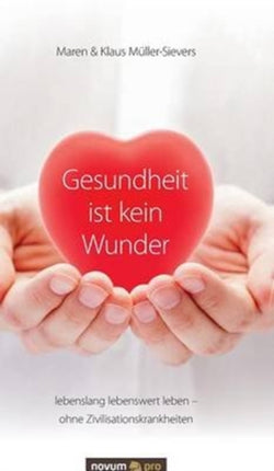 Gesundheit ist kein Wunder: lebenslang lebenswert
