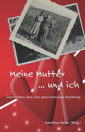 Meine Mutter ... und ich: Geschichten über eine ganz besondere Beziehung