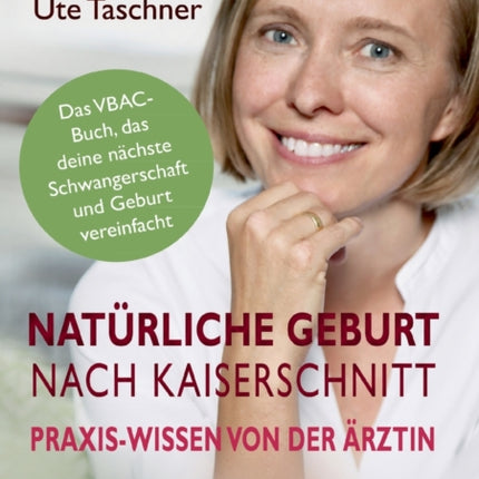 Natürliche Geburt nach Kaiserschnitt: Praxis-Wissen von der Ärztin - Das VBAC-Buch, das deine nächste Schwangerschaft und Geburt vereinfacht