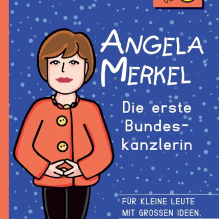 Angela Merkel - Die erste Bundeskanzlerin: Für kleine Leute mit großen Ideen.