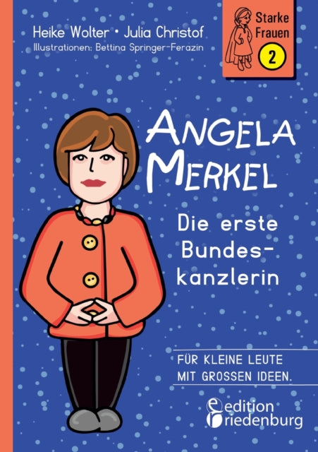 Angela Merkel - Die erste Bundeskanzlerin: Für kleine Leute mit großen Ideen.