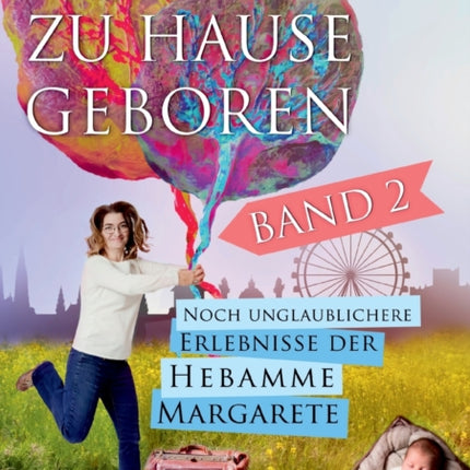 Zu Hause geboren Band 2 - Noch unglaublichere Erlebnisse der Hebamme Margarete