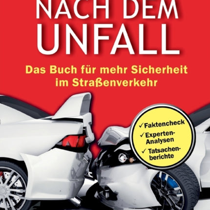 Nach dem Unfall - Das Buch für mehr Sicherheit im Straßenverkehr: Faktencheck, Experten-Analysen, Tatsachenberichte