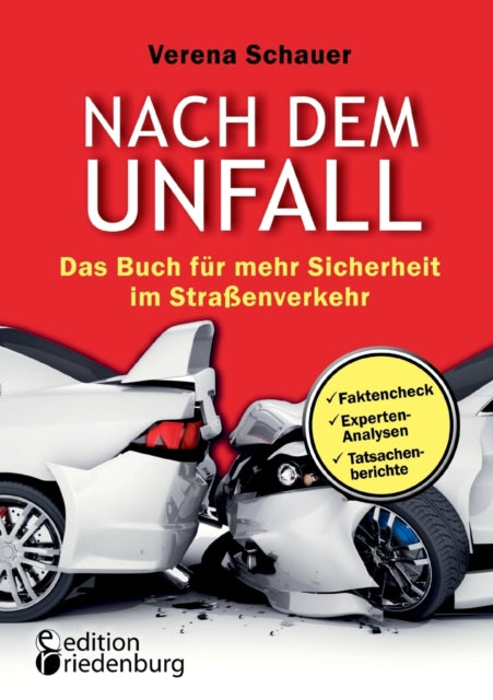 Nach dem Unfall - Das Buch für mehr Sicherheit im Straßenverkehr: Faktencheck, Experten-Analysen, Tatsachenberichte