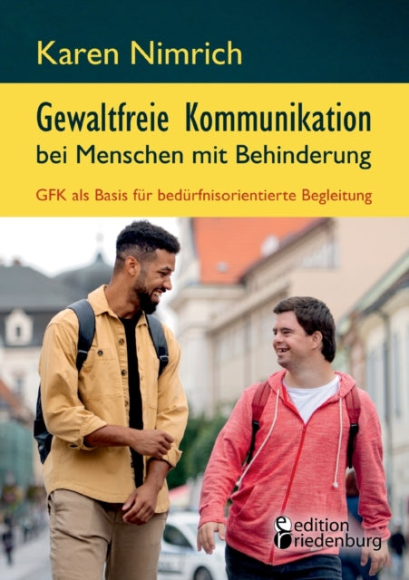 Gewaltfreie Kommunikation bei Menschen mit Behinderung: GFK als Basis für bedürfnisorientierte Begleitung: Ein unverzichtbarer GFK Praxis-Ratgeber mit zahlreichen interaktiven Übungen + konkreten Anleitungen zur direkten Umsetzung im Arbeit