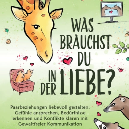 Was brauchst du in der Liebe? Paarbeziehungen liebevoll gestalten: Gefühle ansprechen, Bedürfnisse erkennen und Konflikte klären mit Gewaltfreier Kommunikation: Ein interaktives, bunt illustriertes Beziehungsbuch zum Mitmachen aus der erfol