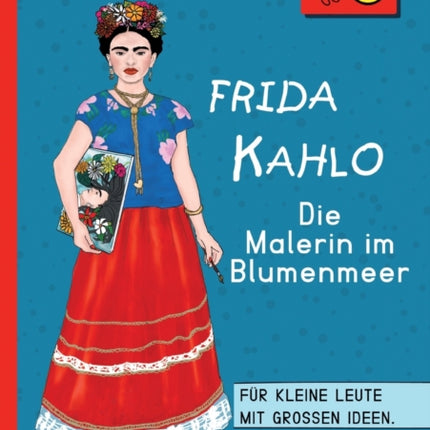 Frida Kahlo - Die Malerin im Blumenmeer: Für kleine Leute mit großen Ideen. Band 6 der Reihe StarkeFrauen-Buch.de