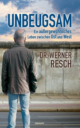 Unbeugsam - ein außergewöhnliches Leben zwischen Ost und West