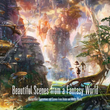 Beautiful Scenes from a Fantasy World: Background Illustrations and Scenes from Anime and Manga Works