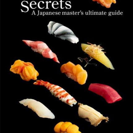 Sushi Secrets: A Japanese Master's Ultimate Guide