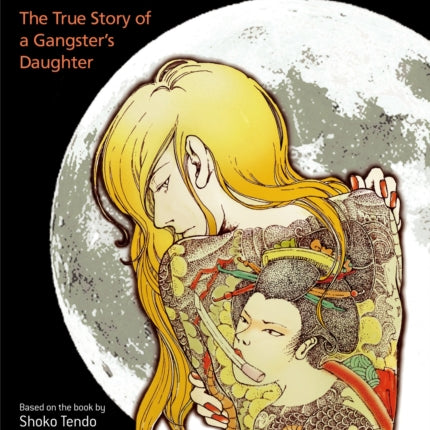 Yakuza Moon: True Story Of A Gangster's Daughter (the Manga Edition)