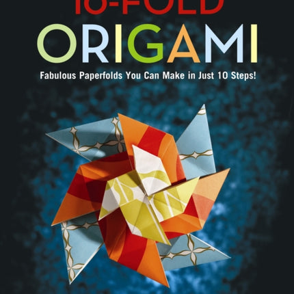 10-Fold Origami: Fabulous Paperfolds You Can Make in Just 10 Steps!: Origami Book with 26 Projects: Perfect for Origami Beginners, Children or Adults