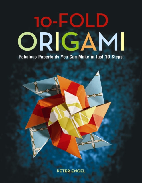 10-Fold Origami: Fabulous Paperfolds You Can Make in Just 10 Steps!: Origami Book with 26 Projects: Perfect for Origami Beginners, Children or Adults