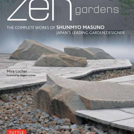 Zen Gardens: The Complete Works of Shunmyo Masuno, Japan's Leading Garden Designer