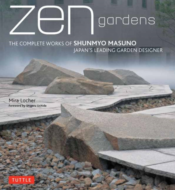 Zen Gardens: The Complete Works of Shunmyo Masuno, Japan's Leading Garden Designer