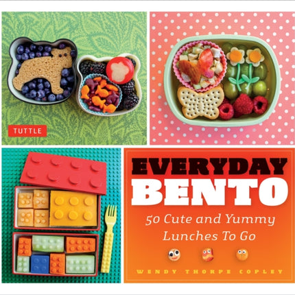 Everyday Bento: 50 Cute and Yummy Lunches to Go