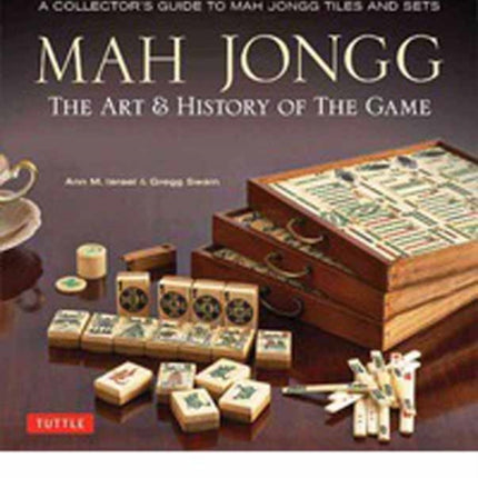 Mah Jongg: The Art of the Game: A Collector's Guide to Mah Jongg Tiles and Sets