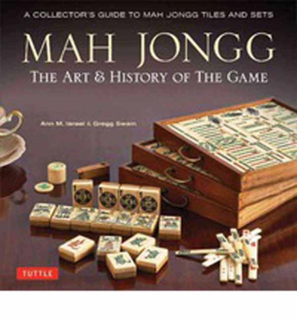 Mah Jongg: The Art of the Game: A Collector's Guide to Mah Jongg Tiles and Sets