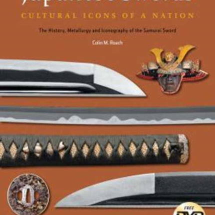 Japanese Swords: Cultural Icons of a Nation; The History, Metallurgy and Iconography of the Samurai Sword