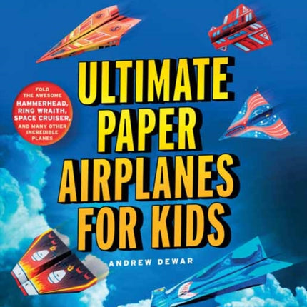 Ultimate Paper Airplanes for Kids: The Best Guide to Paper Airplanes!: Includes Instruction Book with 12 Innovative Designs & 48 Tear-Out Paper Planes