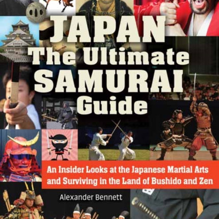 Japan The Ultimate Samurai Guide: An Insider Looks at the Japanese Martial Arts and Surviving in the Land of Bushido and Zen