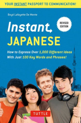 Instant Japanese: How to Express Over 1,000 Different Ideas with Just 100 Key Words and Phrases! (A Japanese Language Phrasebook & Dictionary) Revised Edition