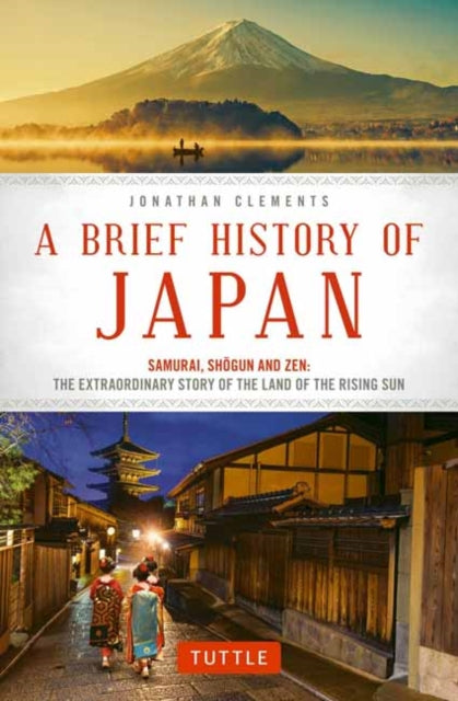 A Brief History of Japan: Samurai, Shogun and Zen: The Extraordinary Story of the Land of the Rising Sun