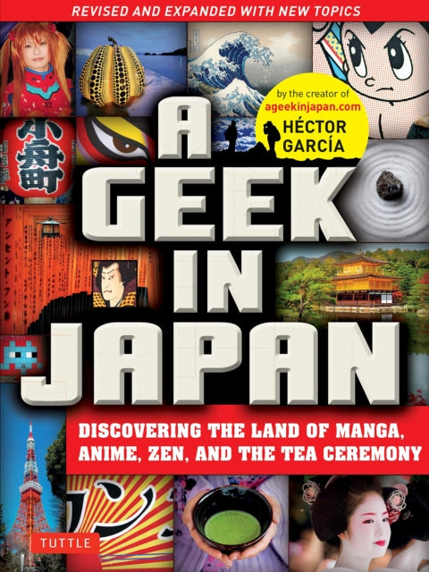 A Geek in Japan: Discovering the Land of Manga, Anime, Zen, and the Tea Ceremony: Revised and Expanded