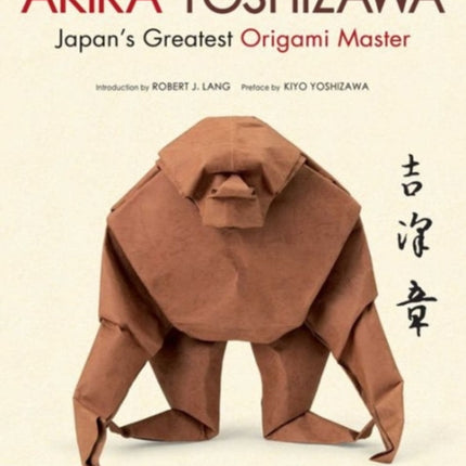 Akira Yoshizawa, Japan's Greatest Origami Master: Featuring over 60 Models and 1000 Diagrams by the Master